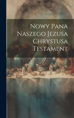 Nowy Pana Naszego Jezusa Chrystusa Testament - Anonymous