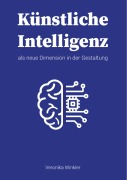 Cover-Bild zum Titel 'Künstliche Intelligenz als neue Dimension in der Gestaltung' von 'Veronika Winkler'