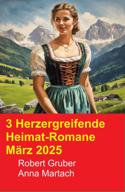 3 Herzergreifende Heimat-Romane März 2025 - Robert Gruber, Anna Martach