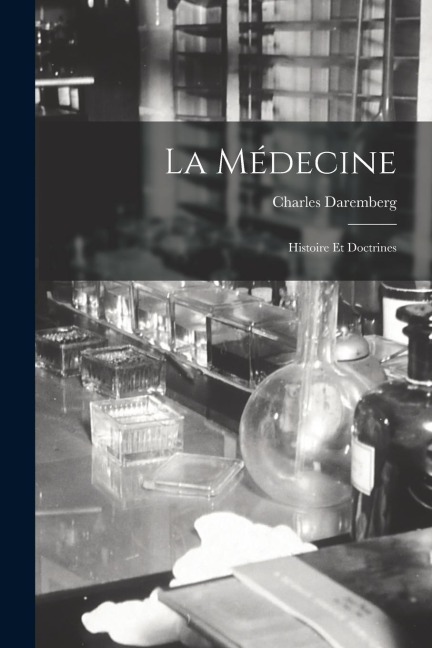 La Médecine: Histoire Et Doctrines - Charles Daremberg