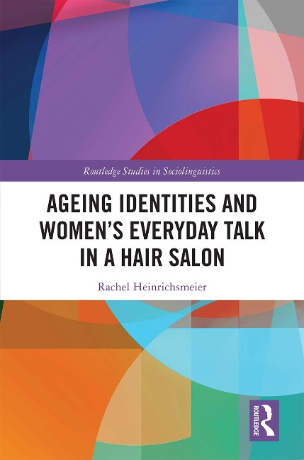 Ageing Identities and Women's Everyday Talk in a Hair Salon - Rachel Heinrichsmeier