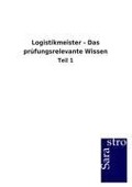 Logistikmeister - Das prüfungsrelevante Wissen - Sarastro Gmbh