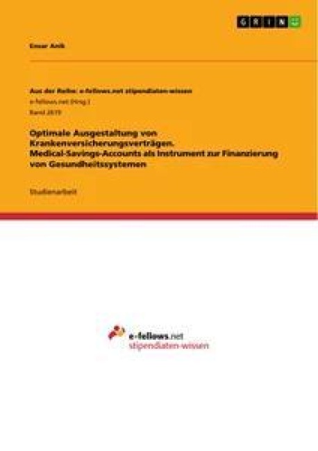 Optimale Ausgestaltung von Krankenversicherungsverträgen. Medical-Savings-Accounts als Instrument zur Finanzierung von Gesundheitssystemen - Ensar Anik