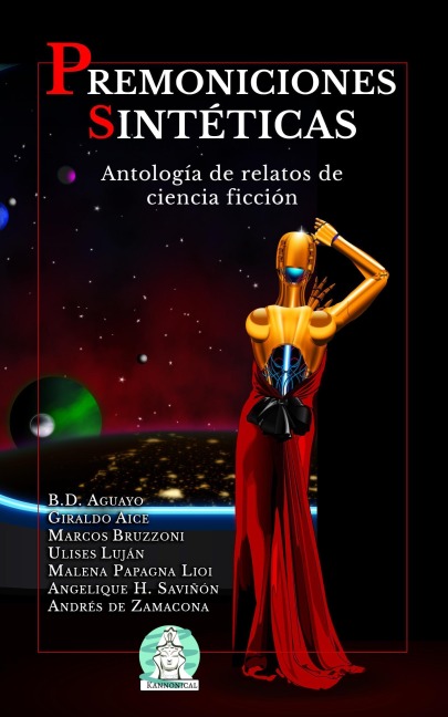 Premoniciones sintéticas: Antología de relatos de ciencia ficción - B. D. Aguayo, Kannonical, Andrés de Zamacona, Angelique H. Saviñón, Malena Papagna Lioi