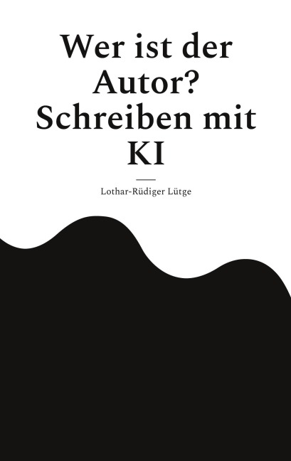 Wer ist der Autor? Schreiben mit KI - Lothar-Rüdiger Lütge