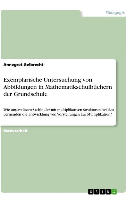 Exemplarische Untersuchung von Abbildungen in Mathematikschulbüchern der Grundschule - Annegret Gelbrecht