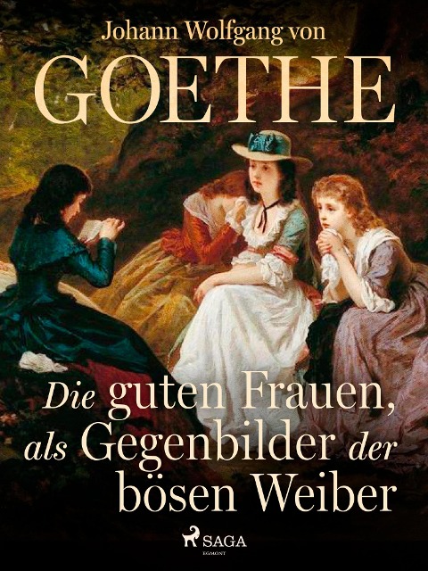 Die guten Frauen, als Gegenbilder der bösen Weiber - Johann Wolfgang von Goethe