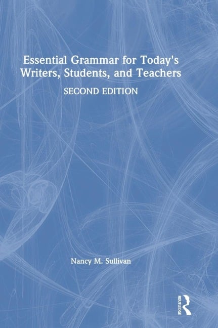 Essential Grammar for Today's Writers, Students, and Teachers - Nancy M. Sullivan