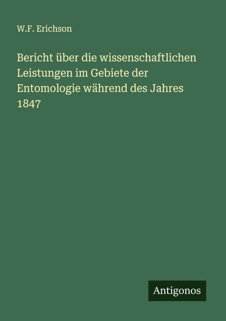 Bericht über die wissenschaftlichen Leistungen im Gebiete der Entomologie während des Jahres 1847 - W. F. Erichson