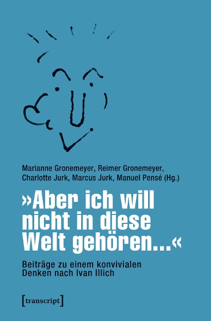 »Aber ich will nicht in diese Welt gehören...« - Beiträge zu einem konvivialen Denken nach Ivan Illich - 