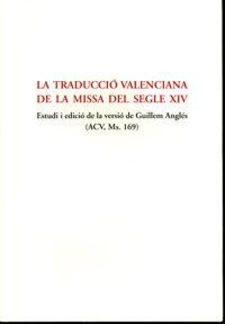 La traducció valenciana de la missa del segle XIV : estudi i edició de la versió de Guillen Anglés (ACU, Ms 169) - Antoni Ferrando, Xavier Serra Estellés