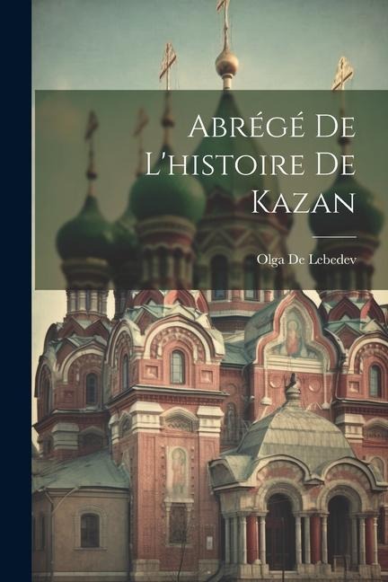 Abrégé De L'histoire De Kazan - Olga De Lebedev