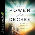 The Power of the Decree: Releasing the Authority of God's Word Through Declaration - Patricia King