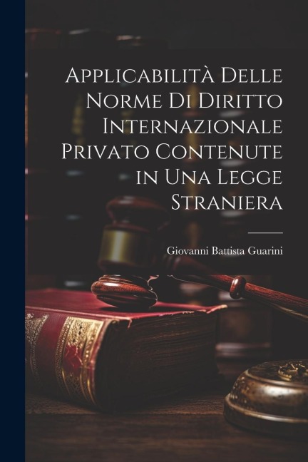 Applicabilità Delle Norme Di Diritto Internazionale Privato Contenute in Una Legge Straniera - Giovanni Battista Guarini