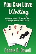 You Can Love Writing: A Guide to Get through Your College Papers and Like It - Connie B. Dowell