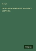 Cover-Bild zum Titel 'Fürst Bismarcks Briefe an seine Braut und Gattin' von 'Anonym'