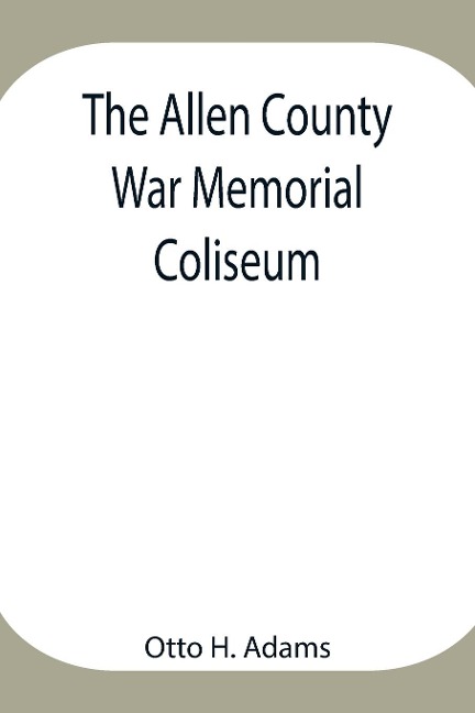 The Allen County War Memorial Coliseum - Otto H. Adams