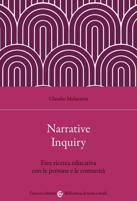 Narrative Inquiry. Fare ricerca educativa con le persone e le comunità - Claudio Melacarne