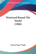Cover-Bild zum Titel 'Westward Round The World (1908)' von 'Edward Stager Wright'