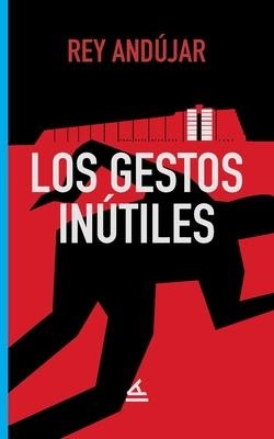Los gestos inútiles - Rey Andújar
