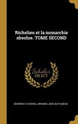 Cover-Bild zum Titel 'Richelieu et la monarchie absolue. TOME SECOND' von 'Georges D' Avenel, Armand Jean Du Plessis'