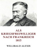 Cover-Bild zum Titel 'Als Kriegsfreiwilliger nach Frankreich 1815' von 'Willibald Alexis'