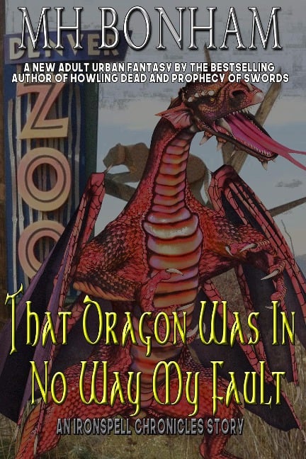 That Dragon was in No Way my Fault (The Ironspell Chronicles) - M. H. Bonham