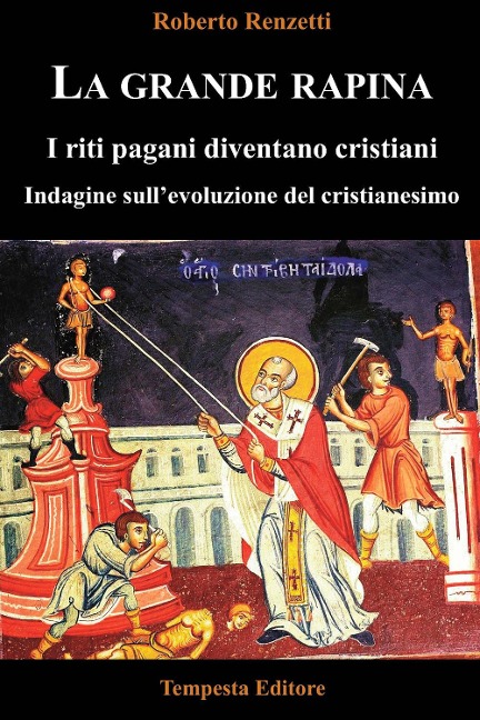 La grande rapina. I riti pagani diventano cristiani. Indagine sull'evoluzione del cristianesimo - Roberto Renzetti