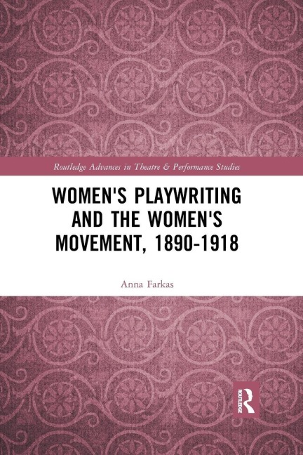 Women's Playwriting and the Women's Movement, 1890-1918 - Anna Farkas