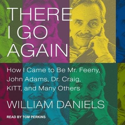 There I Go Again Lib/E: How I Came to Be Mr. Feeny, John Adams, Dr. Craig, Kitt, and Many Others - William Daniels