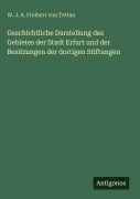 Cover-Bild zum Titel 'Geschichtliche Darstellung des Gebietes der Stadt Erfurt und der Besitzungen der dortigen Stiftungen' von 'W. J. A. Freiherr von Tettau'
