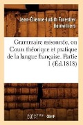 Cover-Bild zum Titel 'Grammaire Raisonnée, Ou Cours Théorique Et Pratique de la Langue Française. Partie 1 (Éd.1818)' von 'Boinvilliers J E J'