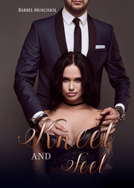 Kneel and Feel. SPICY und DARK ROMANCE von Bärbel Muschiol - Bärbel Muschiol