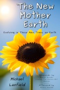 Cover-Bild zum Titel 'The New Mother Earth: Evolving in These New Times on Earth' von 'Michael Lanfield, Damien Mander, Aurora Ananda, Freelee the Banana Girl'