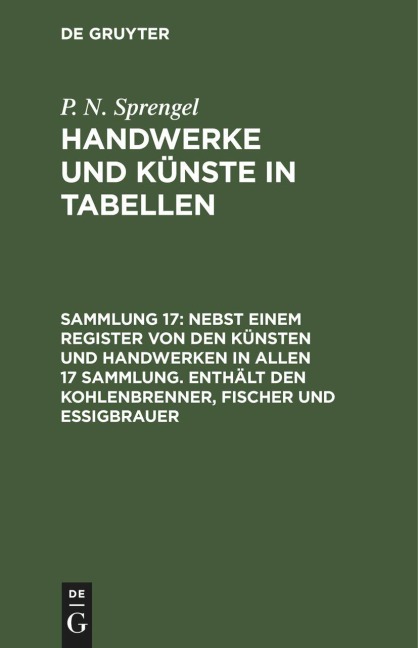 Nebst einem Register von den Künsten und Handwerken in allen 17 Sammlung. Enthält den Kohlenbrenner, Fischer und Essigbrauer - P. N. Sprengel