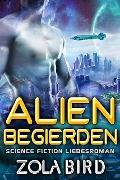 Alien Begierden: Science Fiction Liebesroman (Scifi Alien Invasion Abduction Romance Deutsch, #2) - Zola Bird