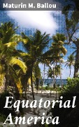 Cover-Bild zum Titel 'Equatorial America' von 'Maturin M. Ballou'