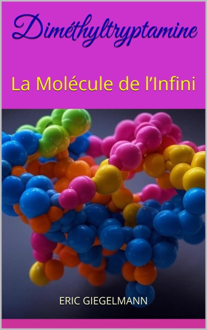 Diméthyltryptamine: La Molécule de l'Infini - Eric Giegelmann