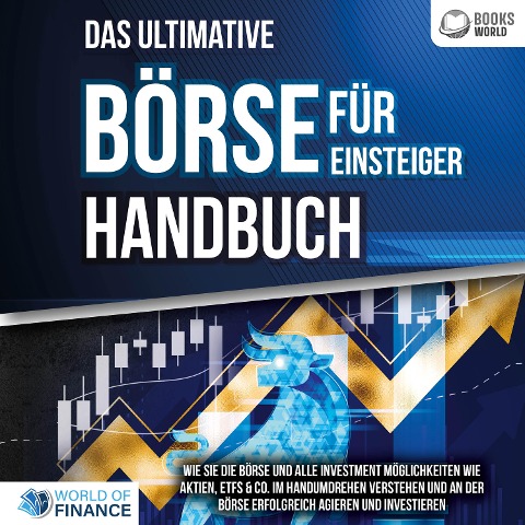 Das ultimative BÖRSE FÜR EINSTEIGER Handbuch: Wie Sie die Börse und alle Investment Möglichkeiten wie Aktien, ETFs & Co. im Handumdrehen verstehen und an der Börse erfolgreich agieren und investieren - World of Finance