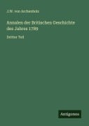 Cover-Bild zum Titel 'Annalen der Britischen Geschichte des Jahres 1789' von 'J. W. Von Archenholz'