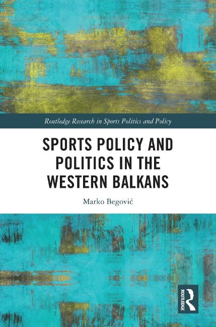 Sports Policy and Politics in the Western Balkans - Marko Begovic