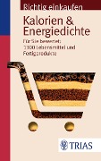 Richtig einkaufen: Kalorien & Energiedichte - Ursel Wahrburg, Sarah Egert