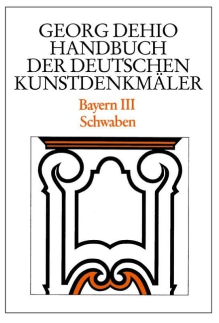 Bayern 3. Schwaben. Handbuch der Deutschen Kunstdenkmäler - Georg Dehio