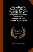 Cover-Bild zum Titel '"Light and Love." A Sketch of the Life and Labors of the Rev. Justin Edwards, D. D., the Evangelical Pastor; the Advocate of Temperance, the Sabbath, and the Bible' von 'William a Hallock'