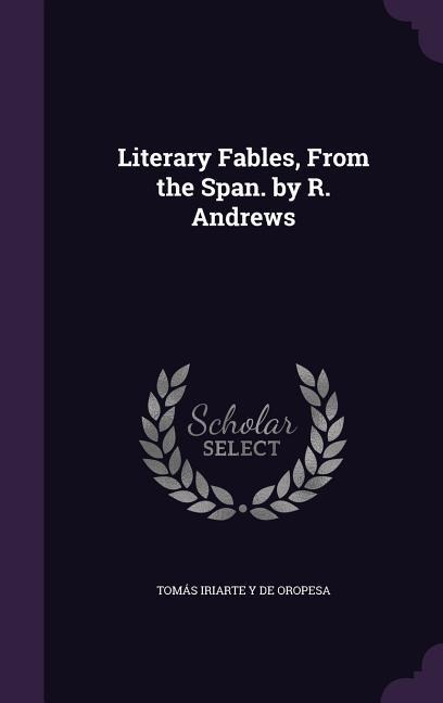 Literary Fables, From the Span. by R. Andrews - Tomás Iriarte Y de Oropesa