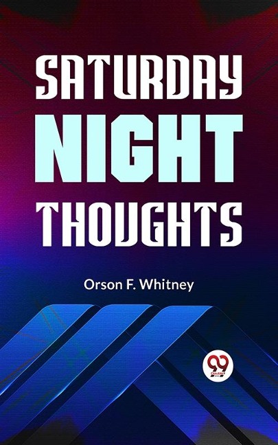 Saturday Night Thoughts - Orson F. Whitney