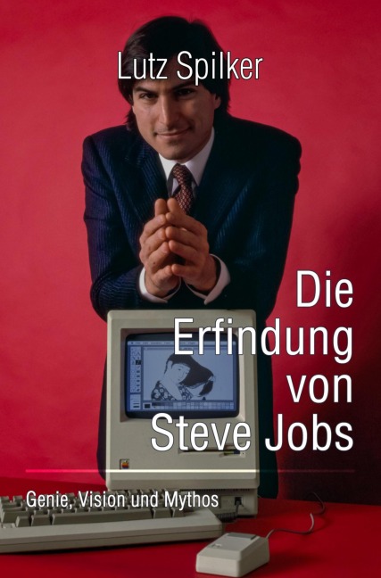 Die Erfindung von Steve Jobs - Lutz Spilker