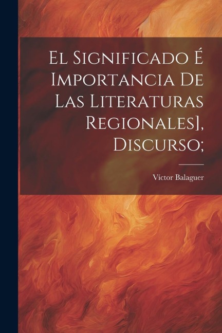 El significado é importancia de las literaturas regionales], discurso; - Víctor Balaguer