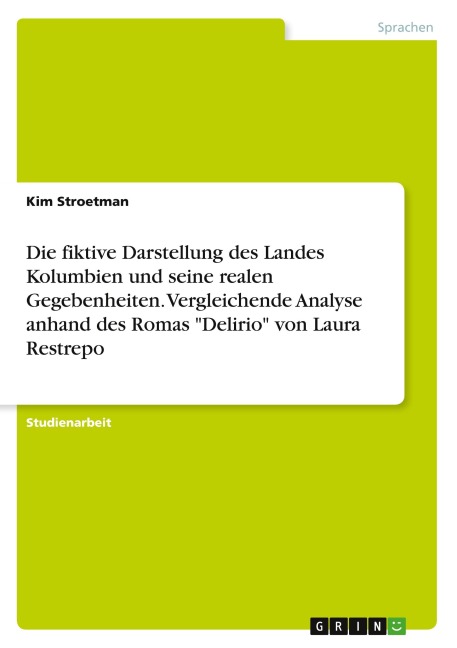 Die fiktive Darstellung des Landes Kolumbien und seine realen Gegebenheiten. Vergleichende Analyse anhand des Romas "Delirio" von Laura Restrepo - Kim Stroetman