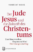 Der Jude Jesus und die Zukunft des Christentums - Norbert Reck